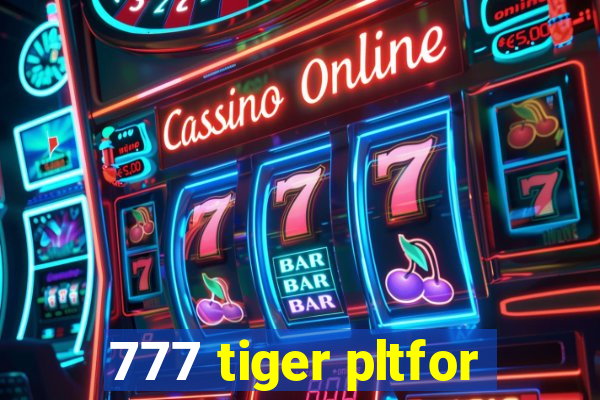 777 tiger pltfor